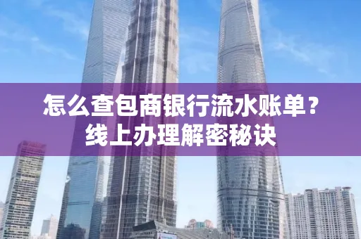 怎么查包商银行流水账单?线上办理解密秘诀