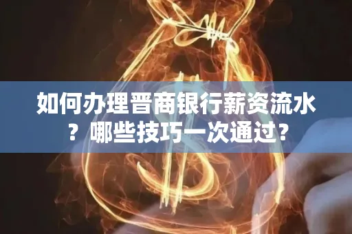 如何办理晋商银行薪资流水?哪些技巧一次通过?