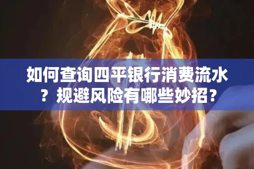 如何查询四平银行消费流水?规避风险有哪些妙招?