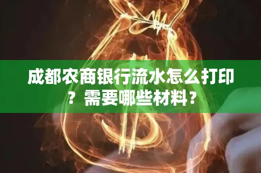 成都农商银行流水怎么打印?需要哪些材料?