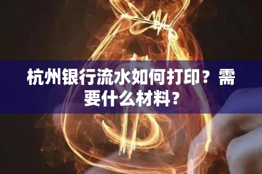 杭州银行流水如何打印?需要什么材料?