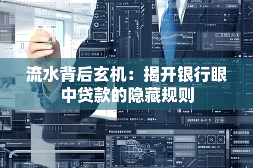 流水背后玄机:揭开银行眼中贷款的隐藏规则