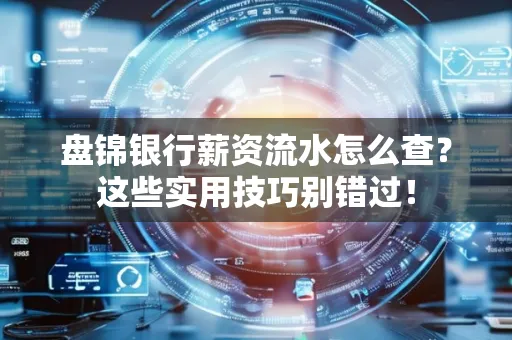 盘锦银行薪资流水怎么查?这些实用技巧别错过!