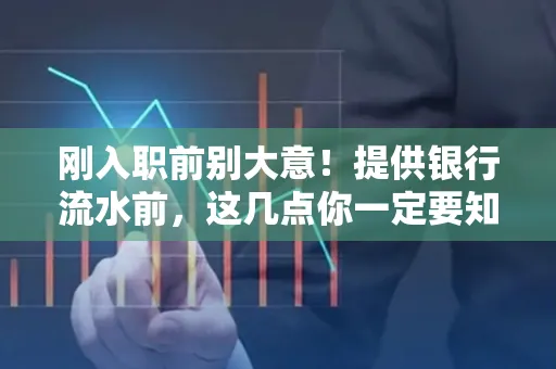 刚入职前别大意!提供银行流水前,这几点你一定要知道